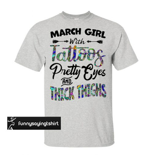 March Girl With Tattoos Pretty Eyes And Thick Thighs T shirt