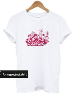 Marchin' t shirt