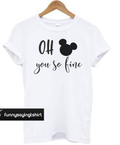 Oh Mickey You So Fine t shirtOh Mickey You So Fine t shirt