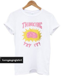 Thinking Try It t shirtThinking Try It t shirt