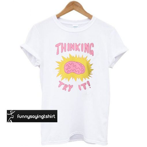 Thinking Try It t shirtThinking Try It t shirt