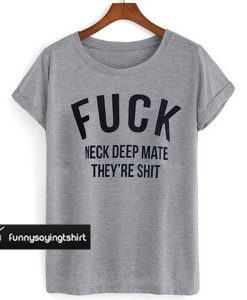 fuck neck deep mate they're t shirt