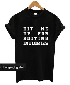 hit me up for editing inquiries tshirt