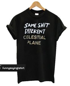 same shit different celestial plane Unisex T-shirt