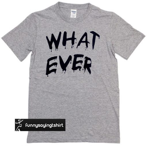 whatever T-shirt