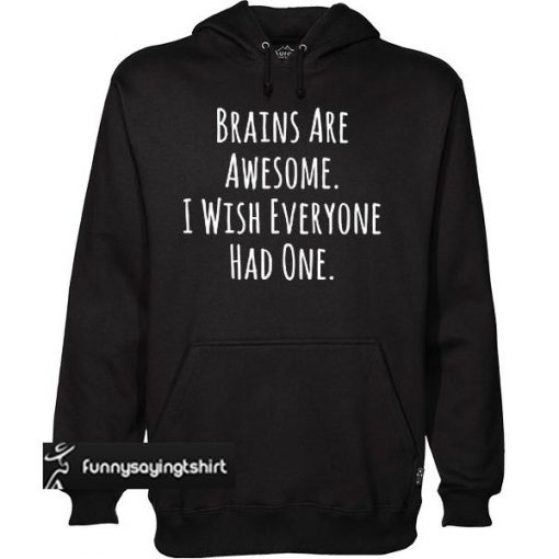Brains Are Awesome I Wish Everyone Had One hoodie