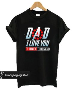 Dad i love you three thousand t shirt