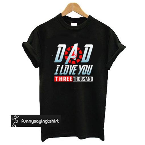 Dad i love you three thousand t shirt