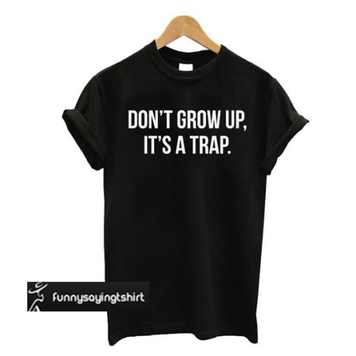 Don't Grow Up It's a Trap Unisex T-shirt