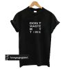 Don't Waste My Time t shirt