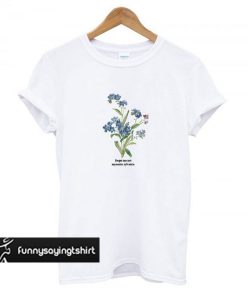 Forget Me Not t shirt