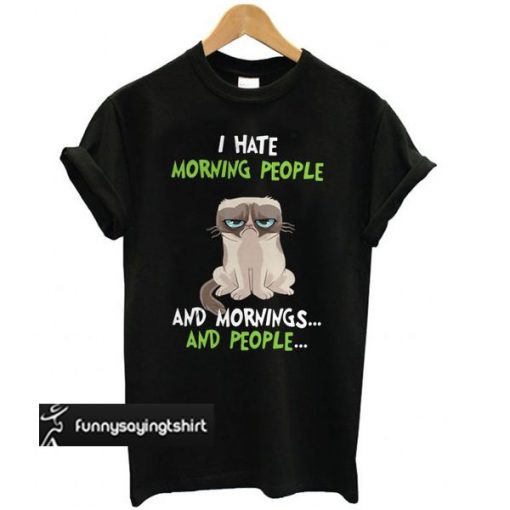 Grumpy cat I hate morning people and mornings and people t shirt