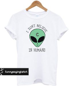 I Don’t Believe in Humans Unisex Tshirt