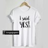 I said YES T shirt