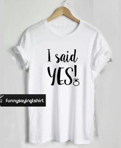 I said YES T shirt