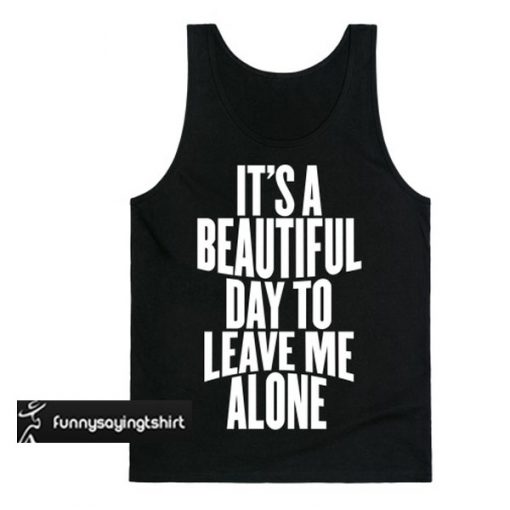 It Is a Beautiful Day To Leave Me Alone Tanktop