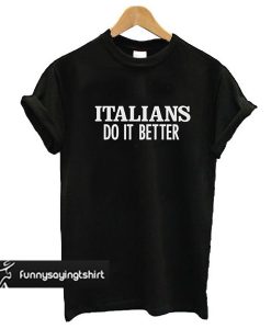 Italians Do It Better t shirt