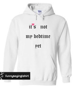 It's Not My Bedtime Yet hoodie