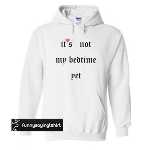 It's Not My Bedtime Yet hoodie