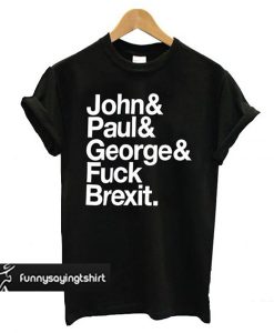 Jeremy Deller. John& Paul& George& Fuck Brexit T Shirt