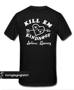 Kill Em With Kindness Selena Gomez T-Shirt Back