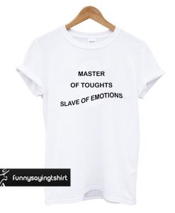 Master Of Thoughts Slave Of Emotions t shirt