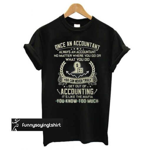 Once an Accountant always an Accountant no matter where you go T-shirt