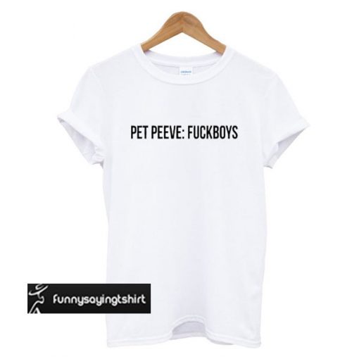 Pet Peeves Fuckboys T Shirt