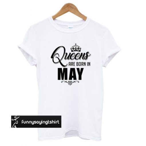 Queens Are Born In May T-shirt