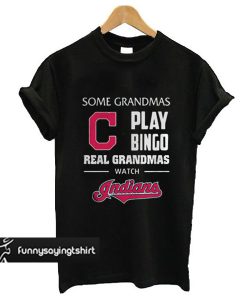 Some Grandmas Play Bingo Real Grandmas Watch Indians t shirt