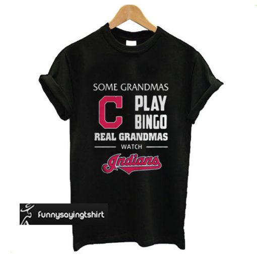 Some Grandmas Play Bingo Real Grandmas Watch Indians t shirt