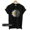 Sunflower I became a social worker because your life is worth my time t shirt