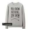 You Know Nothing Jon Snow sweatshirt