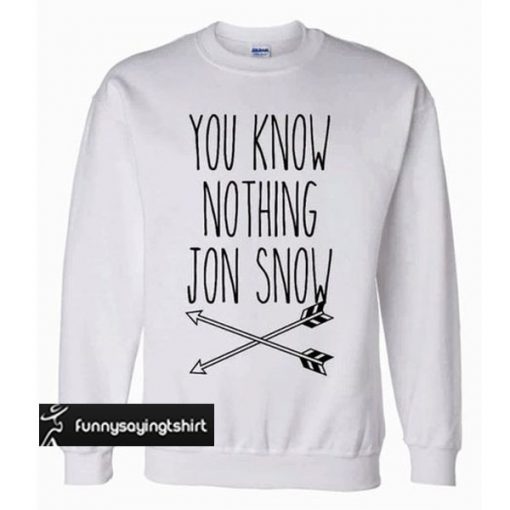 You know nothing jon snow arrows sweatshirt
