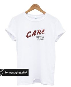 care about me please t-shirt