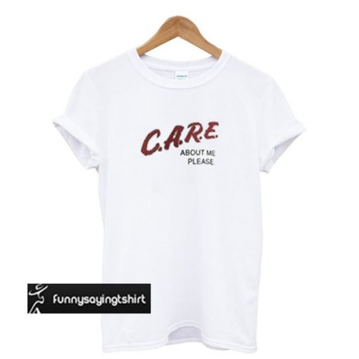 care about me please t-shirt