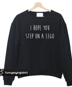 i hope you step on a lego sweatshirt