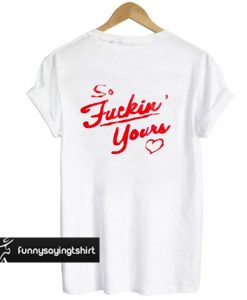 so fucking yours tshirt back