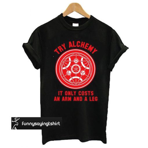 Alchemy It Only Costs an Arm and a Leg t shirt