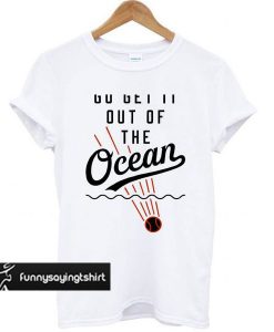 Baseball Go Get It Out Of The Ocean t shirt