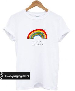 Be Cool Be Kind Rainbow t shirt