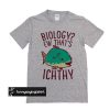 Biology Ew That's Ichthy t shirt