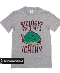 Biology Ew That's Ichthy t shirt