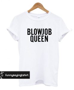 Blowjobs Queen white quote on it selena gomez t shirt