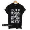 Bold Words For Someone Within Stabbing Range t shirt