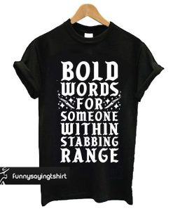 Bold Words For Someone Within Stabbing Range t shirt