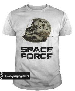 Born To Kill - Space Force t shirt