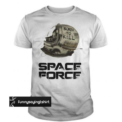 Born To Kill - Space Force t shirt