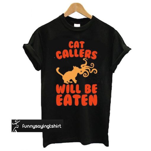 Cat Callers Will Be Eaten Parody t shirt