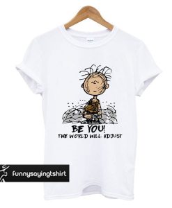 Charlie Brown Be you the world will adjust t shirt